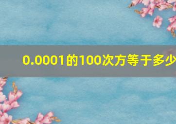 0.0001的100次方等于多少