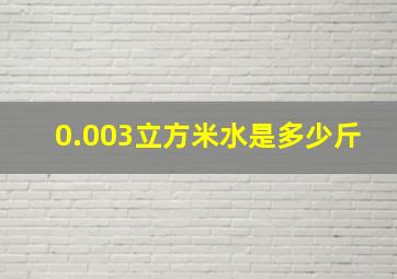 0.003立方米水是多少斤