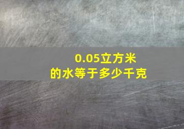 0.05立方米的水等于多少千克