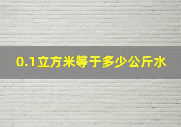 0.1立方米等于多少公斤水