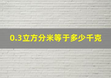 0.3立方分米等于多少千克