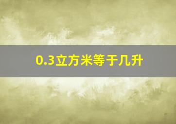 0.3立方米等于几升