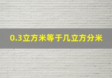 0.3立方米等于几立方分米