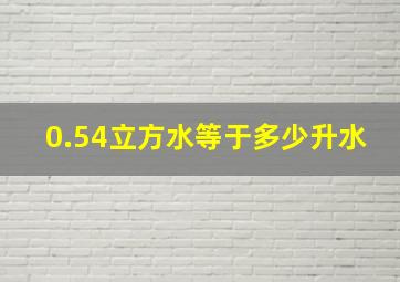 0.54立方水等于多少升水