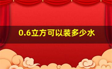 0.6立方可以装多少水