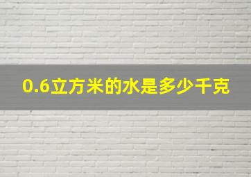 0.6立方米的水是多少千克