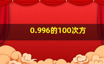 0.996的100次方