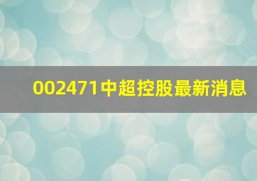 002471中超控股最新消息