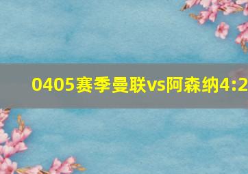 0405赛季曼联vs阿森纳4:2