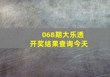 068期大乐透开奖结果查询今天