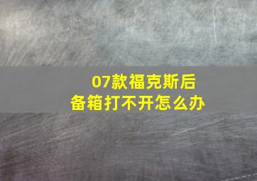 07款福克斯后备箱打不开怎么办