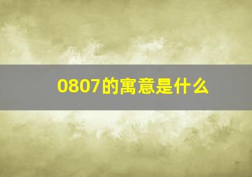 0807的寓意是什么