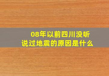 08年以前四川没听说过地震的原因是什么