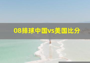 08排球中国vs美国比分