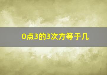 0点3的3次方等于几