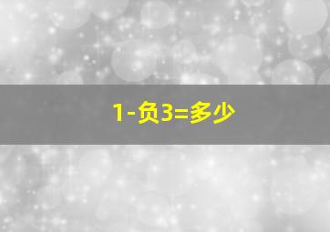 1-负3=多少