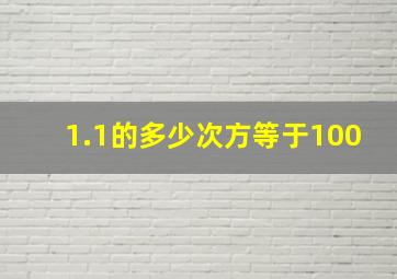 1.1的多少次方等于100