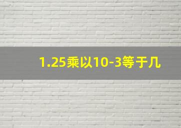 1.25乘以10-3等于几