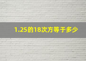 1.25的18次方等于多少