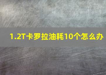 1.2T卡罗拉油耗10个怎么办