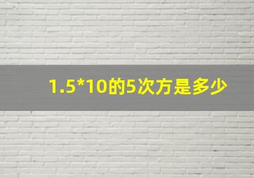 1.5*10的5次方是多少