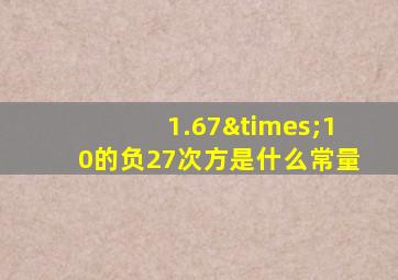 1.67×10的负27次方是什么常量