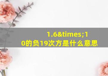 1.6×10的负19次方是什么意思