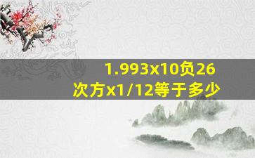 1.993x10负26次方x1/12等于多少