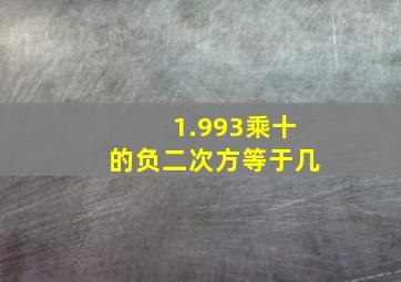 1.993乘十的负二次方等于几