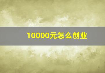 10000元怎么创业