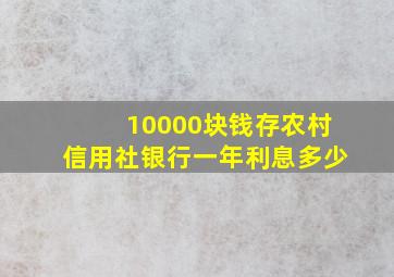 10000块钱存农村信用社银行一年利息多少