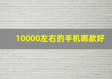 10000左右的手机哪款好