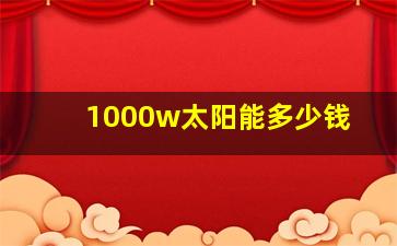 1000w太阳能多少钱