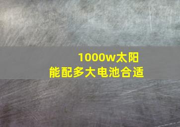 1000w太阳能配多大电池合适