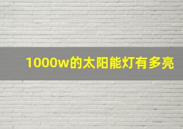 1000w的太阳能灯有多亮