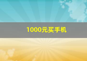 1000元买手机