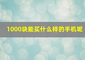 1000块能买什么样的手机呢