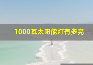 1000瓦太阳能灯有多亮