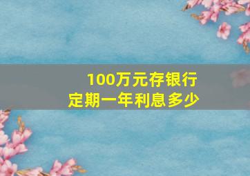 100万元存银行定期一年利息多少