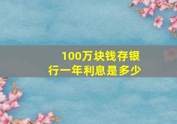 100万块钱存银行一年利息是多少