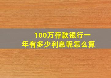 100万存款银行一年有多少利息呢怎么算