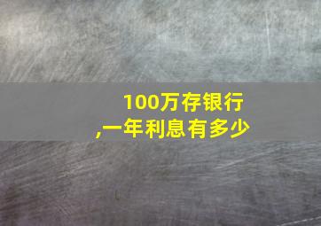 100万存银行,一年利息有多少