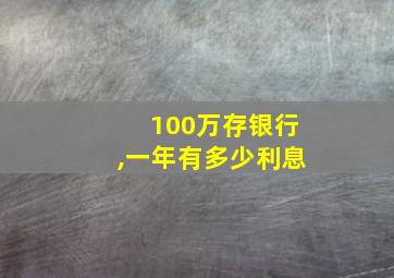 100万存银行,一年有多少利息