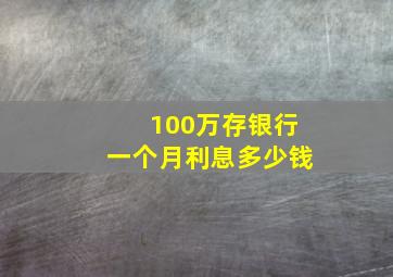 100万存银行一个月利息多少钱