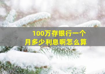 100万存银行一个月多少利息啊怎么算