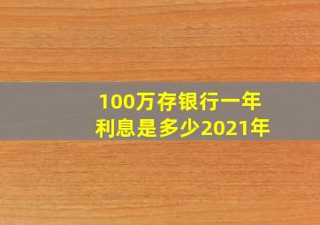 100万存银行一年利息是多少2021年