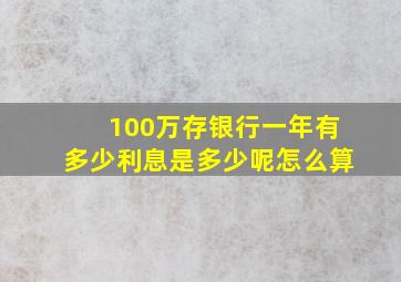 100万存银行一年有多少利息是多少呢怎么算