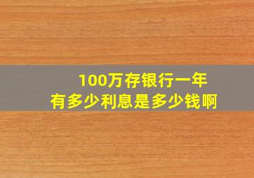 100万存银行一年有多少利息是多少钱啊