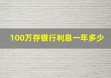 100万存银行利息一年多少