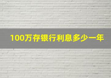 100万存银行利息多少一年